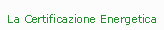 Casella di testo: La Certificazione Energetica